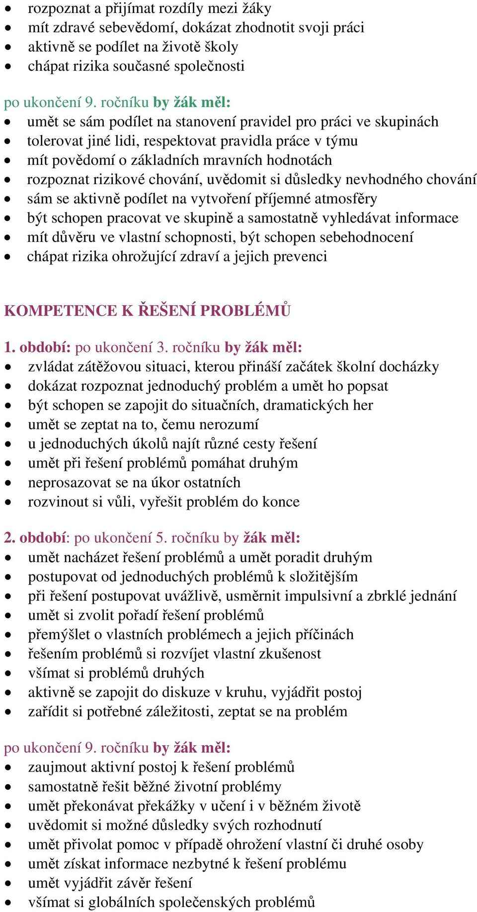 sám se aktivně podílet na vytvoření příjemné atmosfěry být schopen pracovat ve skupině a samostatně vyhledávat informace mít důvěru ve vlastní schopnosti, být schopen sebehodnocení chápat rizika