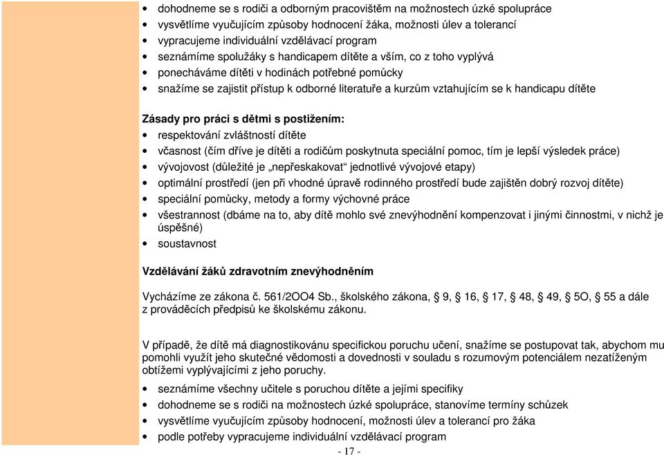 dítěte Zásady pro práci s dětmi s postižením: respektování zvláštností dítěte včasnost (čím dříve je dítěti a rodičům poskytnuta speciální pomoc, tím je lepší výsledek práce) vývojovost (důležité je