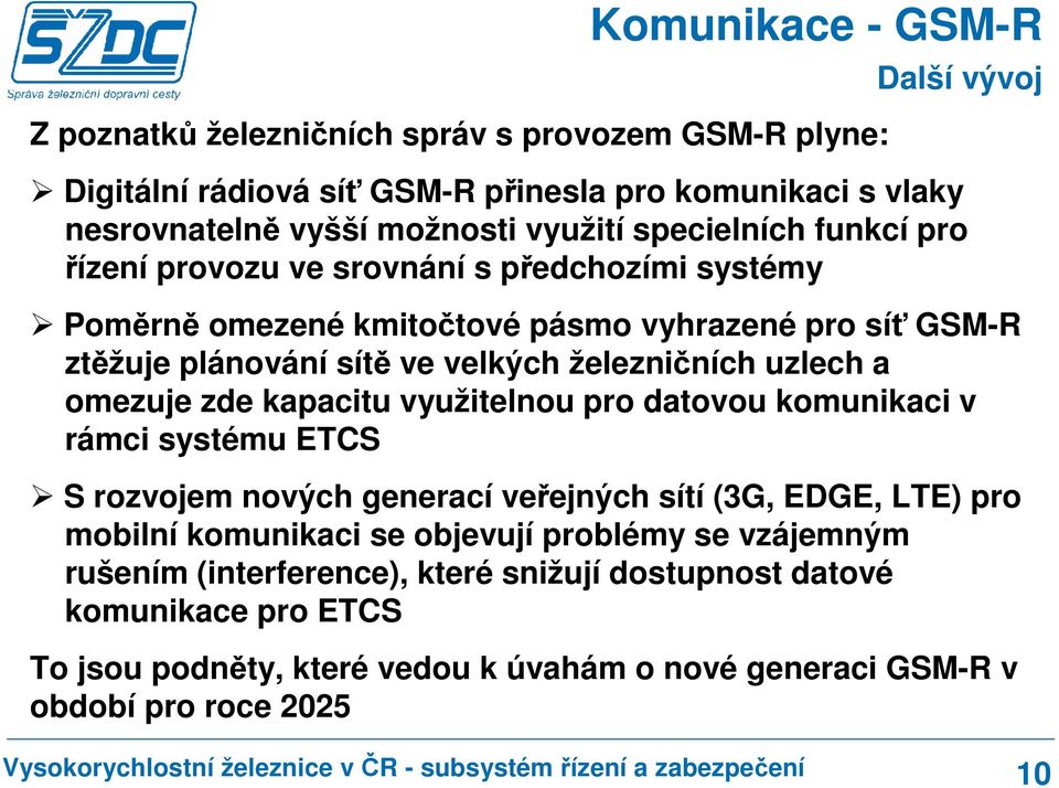 železničních uzlech a omezuje zde kapacitu využitelnou pro datovou komunikaci v rámci systému ETCS S rozvojem nových generací veřejných sítí (3G, EDGE, LTE) pro mobilní komunikaci