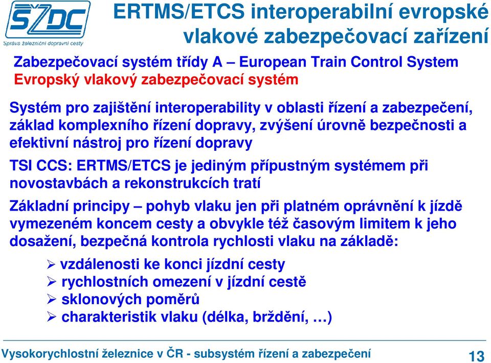 jediným přípustným systémem při novostavbách a rekonstrukcích tratí Základní principy pohyb vlaku jen při platném oprávnění k jízdě vymezeném koncem cesty a obvykle téžčasovým limitem