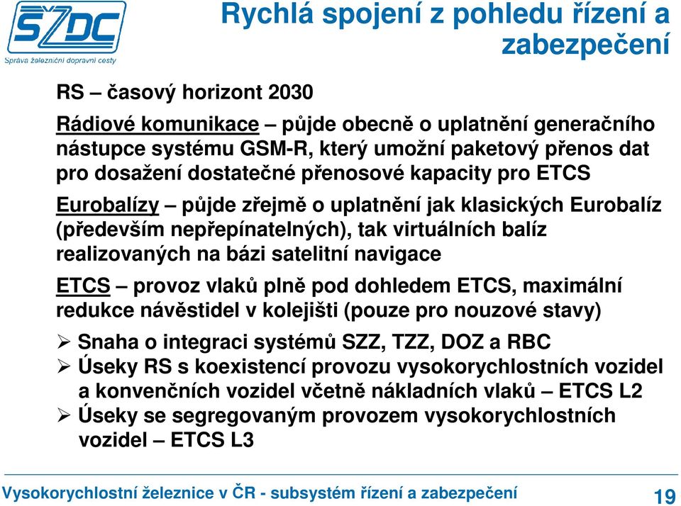 realizovaných na bázi satelitní navigace ETCS provoz vlaků plně pod dohledem ETCS, maximální redukce návěstidel v kolejišti (pouze pro nouzové stavy) Snaha o integraci systémů SZZ,