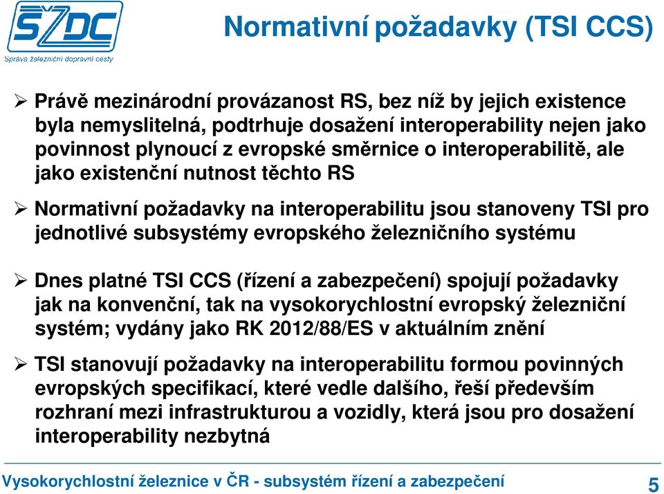 platné TSI CCS (řízení a zabezpečení) spojují požadavky jak na konvenční, tak na vysokorychlostní evropský železniční systém; vydány jako RK 2012/88/ES v aktuálním znění TSI stanovují