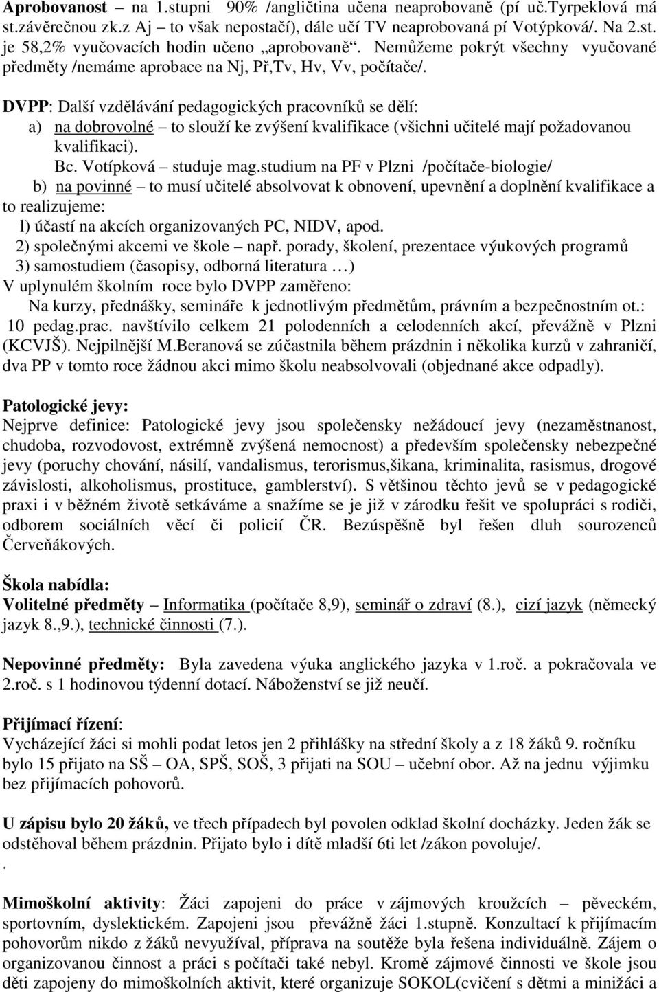 DVPP: Další vzdělávání pedagogických pracovníků se dělí: a) na dobrovolné to slouží ke zvýšení kvalifikace (všichni učitelé mají požadovanou kvalifikaci). Bc. Votípková studuje mag.