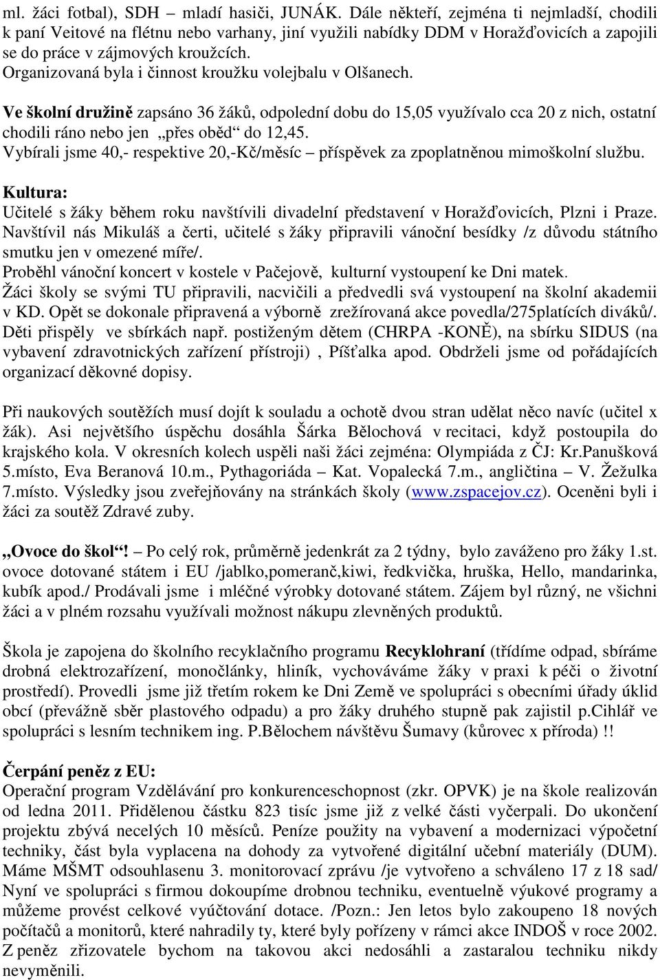 Organizovaná byla i činnost kroužku volejbalu v Olšanech. Ve školní družině zapsáno 36 žáků, odpolední dobu do 15,05 využívalo cca 20 z nich, ostatní chodili ráno nebo jen přes oběd do 12,45.