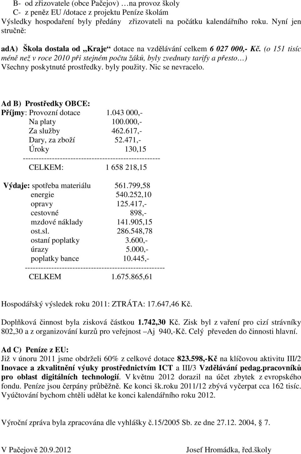 (o 151 tisíc méně než v roce 2010 při stejném počtu žáků, byly zvednuty tarify a přesto ) Všechny poskytnuté prostředky. byly použity. Nic se nevracelo.