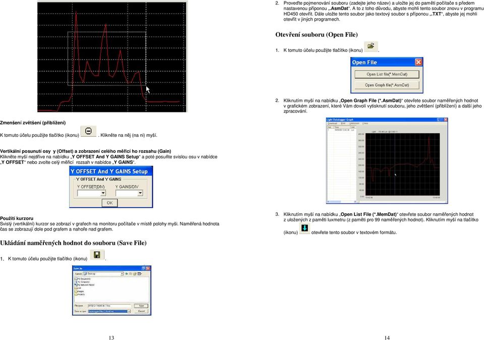 Kliknutím myší na nabídku Open Graph File (*.AsmDat) otevřete soubor naměřených hodnot v grafickém zobrazení, které Vám dovolí vytisknutí souboru, jeho zvětšení (přiblížení) a další jeho zpracování.