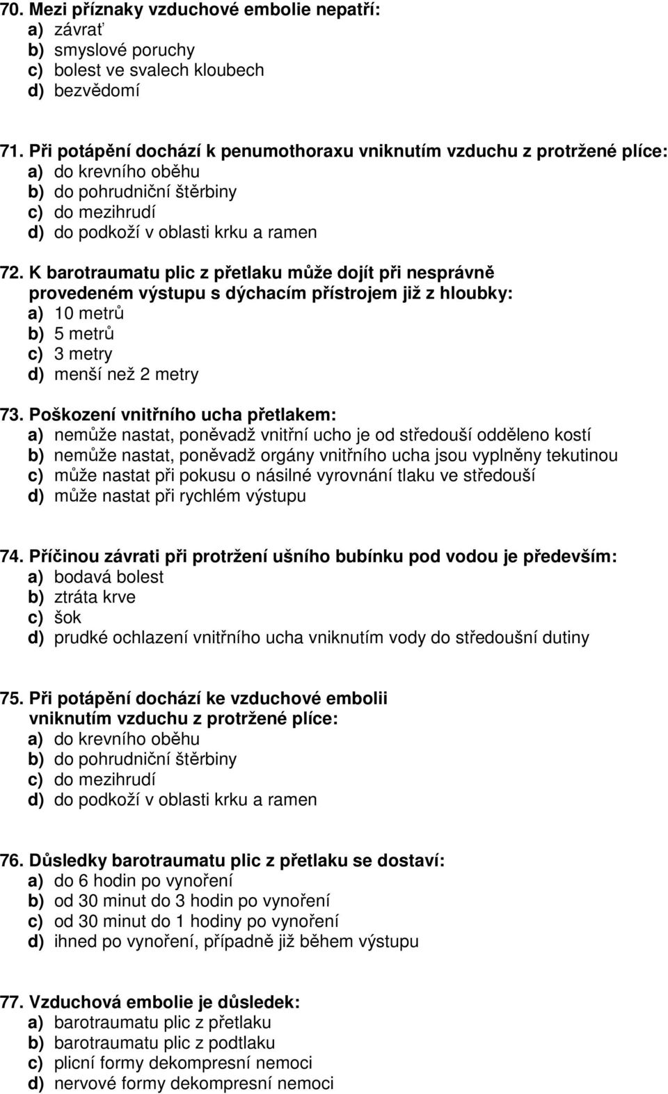 K barotraumatu plic z přetlaku může dojít při nesprávně provedeném výstupu s dýchacím přístrojem již z hloubky: a) 10 metrů b) 5 metrů c) 3 metry d) menší než 2 metry 73.