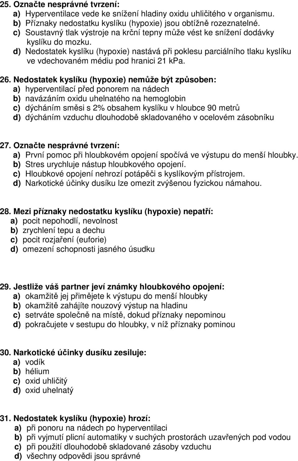 d) Nedostatek kyslíku (hypoxie) nastává při poklesu parciálního tlaku kyslíku ve vdechovaném médiu pod hranici 21 kpa. 26.