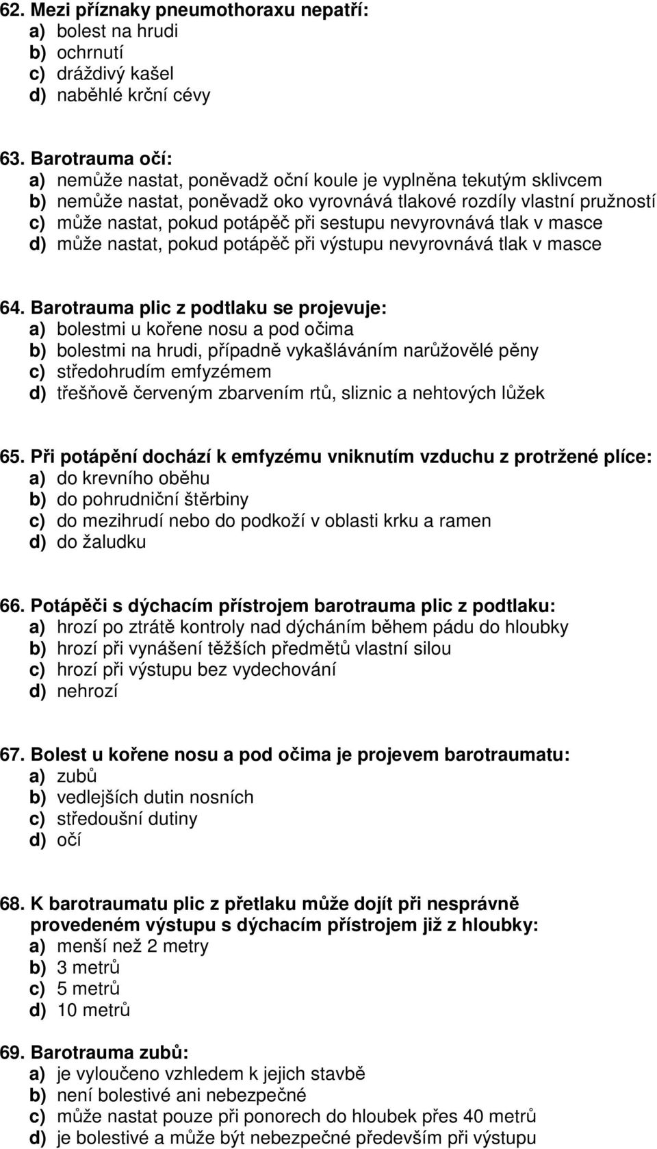 nevyrovnává tlak v masce d) může nastat, pokud potápěč při výstupu nevyrovnává tlak v masce 64.