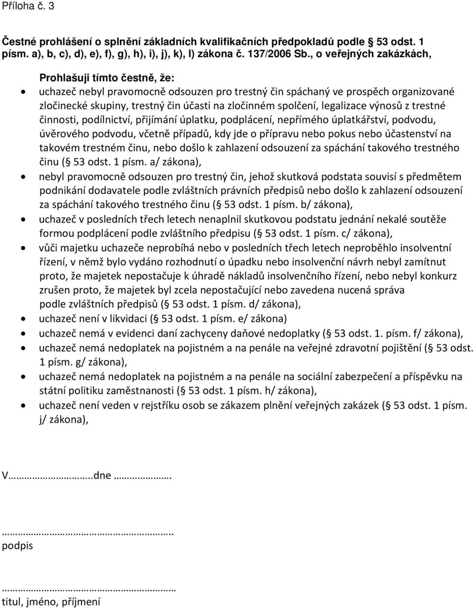 legalizace výnosů z trestné činnosti, podílnictví, přijímání úplatku, podplácení, nepřímého úplatkářství, podvodu, úvěrového podvodu, včetně případů, kdy jde o přípravu nebo pokus nebo účastenství na