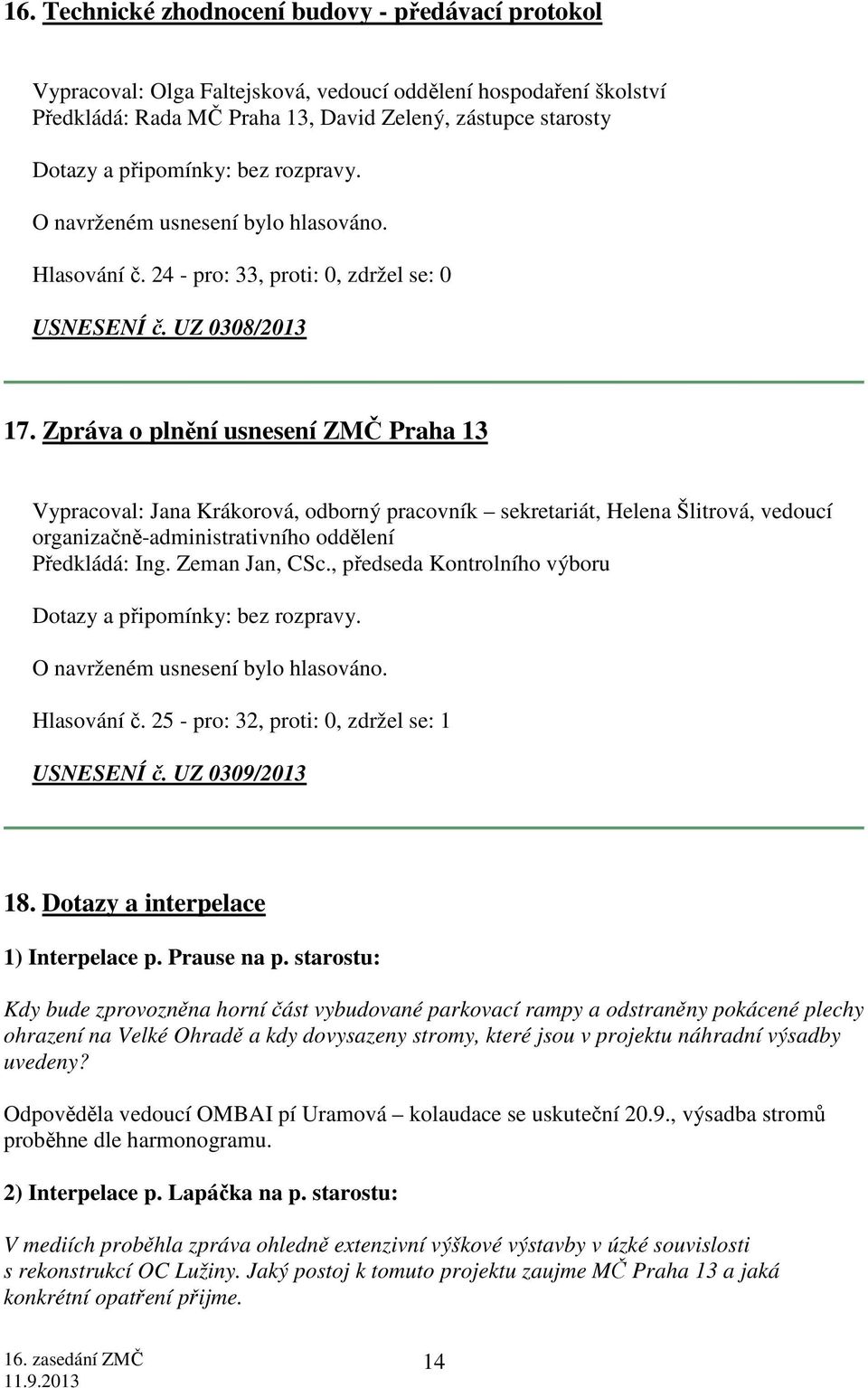 Zpráva o plnění usnesení ZMČ Praha 13 Vypracoval: Jana Krákorová, odborný pracovník sekretariát, Helena Šlitrová, vedoucí organizačně-administrativního oddělení Předkládá: Ing. Zeman Jan, CSc.