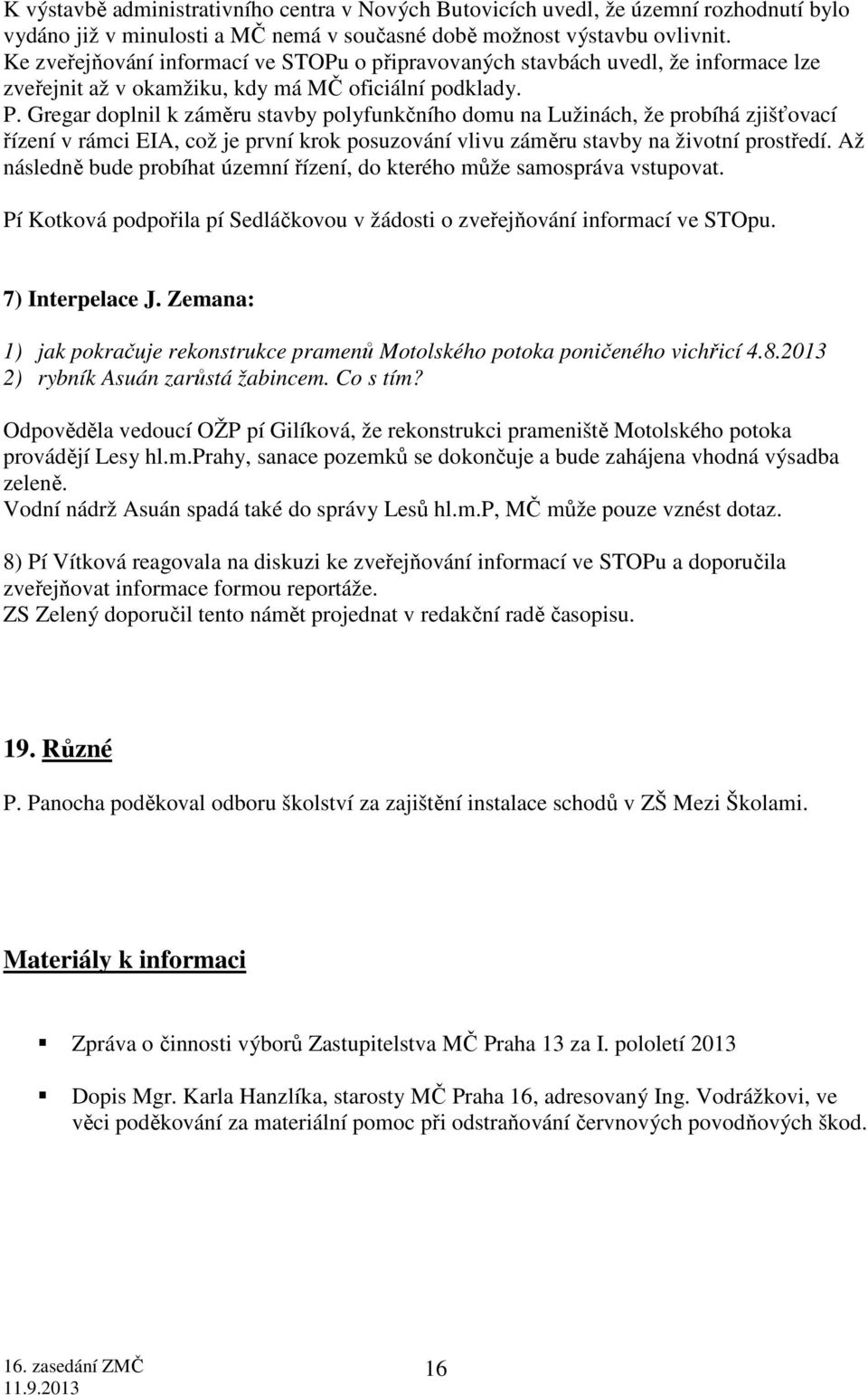 Gregar doplnil k záměru stavby polyfunkčního domu na Lužinách, že probíhá zjišťovací řízení v rámci EIA, což je první krok posuzování vlivu záměru stavby na životní prostředí.