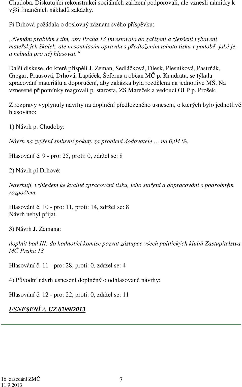 tisku v podobě, jaké je, a nebudu pro něj hlasovat. Další diskuse, do které přispěli J. Zeman, Sedláčková, Dlesk, Plesníková, Pastrňák, Gregar, Prausová, Drhová, Lapáček, Šeferna a občan MČ p.