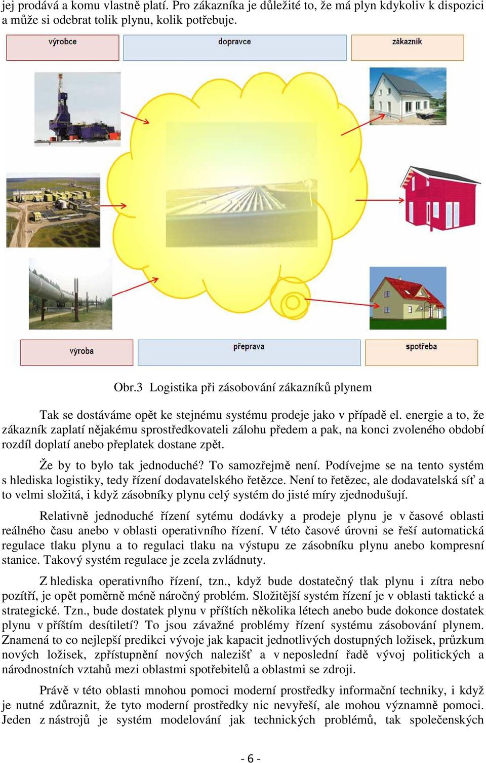 energie a to, že zákazník zaplatí nějakému sprostředkovateli zálohu předem a pak, na konci zvoleného období rozdíl doplatí anebo přeplatek dostane zpět. Že by to bylo tak jednoduché?