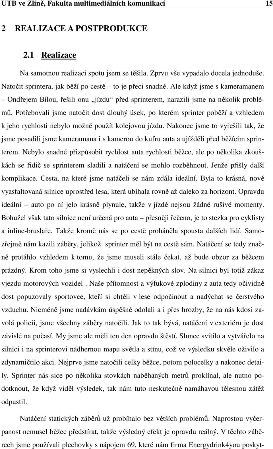 Potřebovali jsme natočit dost dlouhý úsek, po kterém sprinter poběží a vzhledem k jeho rychlosti nebylo možné použít kolejovou jízdu.