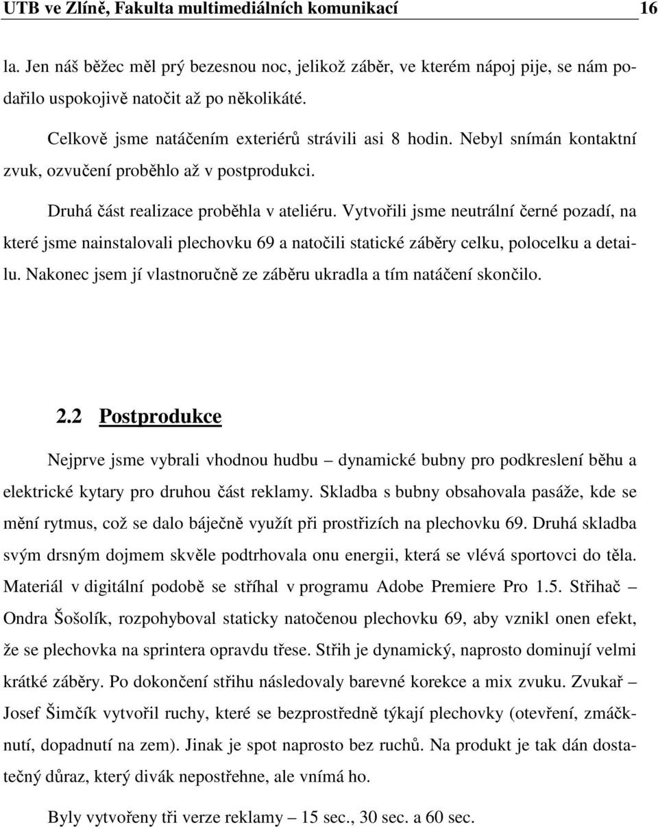 Vytvořili jsme neutrální černé pozadí, na které jsme nainstalovali plechovku 69 a natočili statické záběry celku, polocelku a detailu.