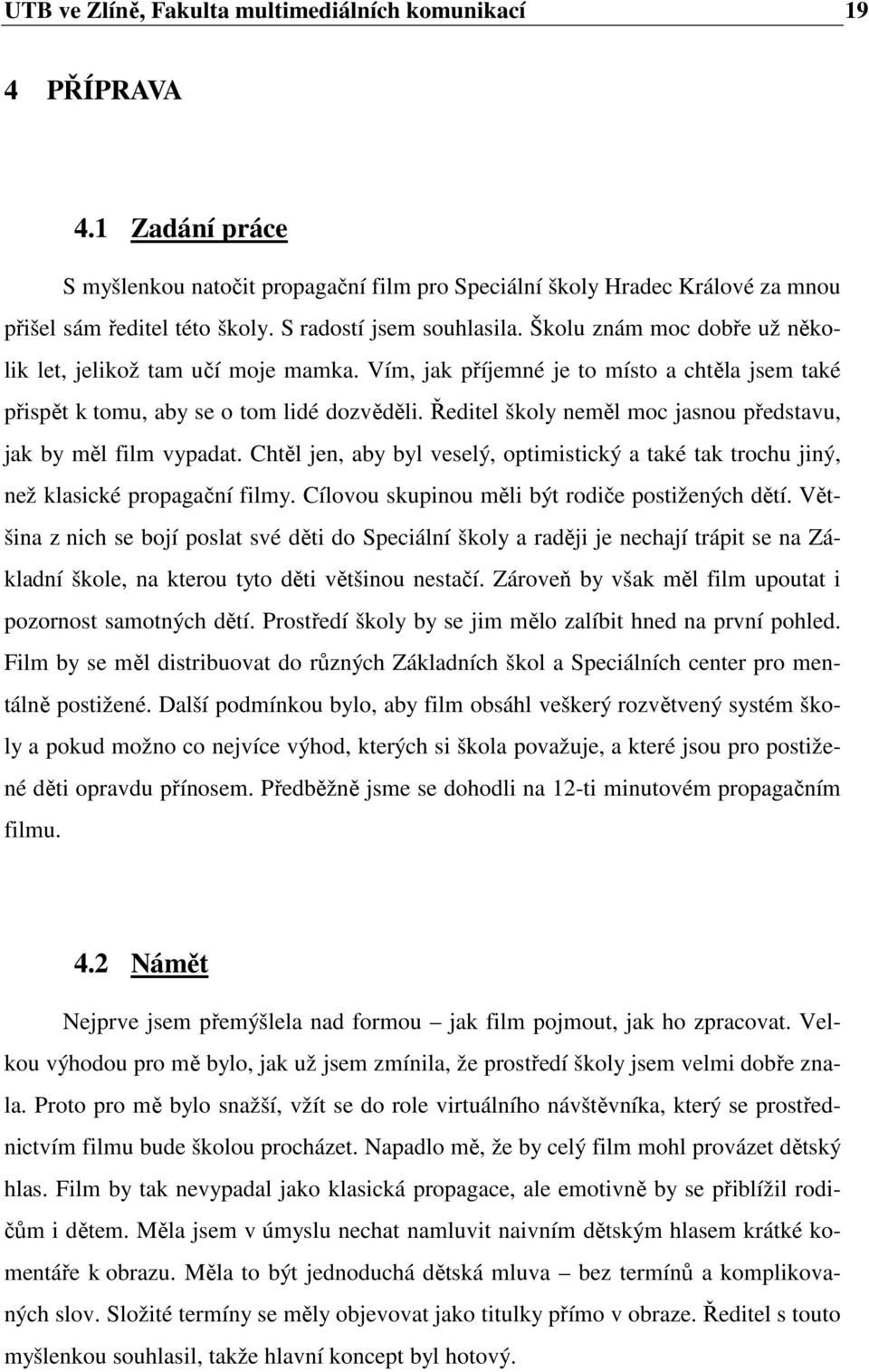 Ředitel školy neměl moc jasnou představu, jak by měl film vypadat. Chtěl jen, aby byl veselý, optimistický a také tak trochu jiný, než klasické propagační filmy.