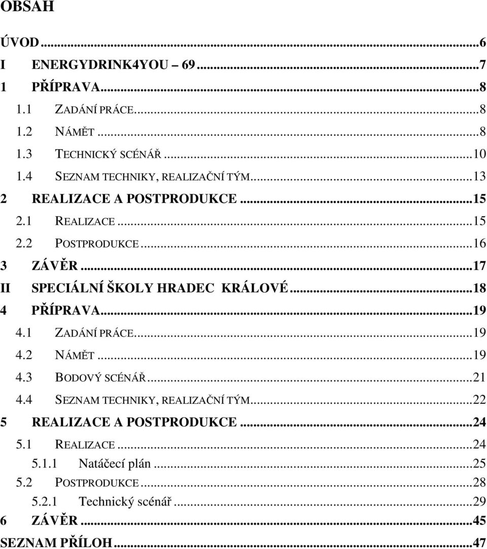 ..17 II SPECIÁLNÍ ŠKOLY HRADEC KRÁLOVÉ...18 4 PŘÍPRAVA...19 4.1 ZADÁNÍ PRÁCE...19 4.2 NÁMĚT...19 4.3 BODOVÝ SCÉNÁŘ...21 4.