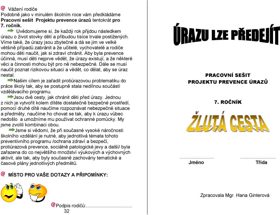 Víme také, že úrazy jsou zbytečné a dá se jim ve velké většině případů zabránit a že učitelé, vychovatelé a rodiče mohou děti naučit, jak si zdraví chránit.