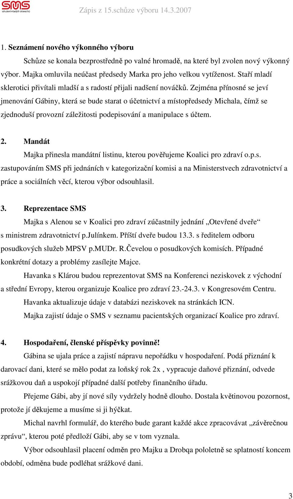 Zejména přínosné se jeví jmenování Gábiny, která se bude starat o účetnictví a místopředsedy Michala, čímž se zjednoduší provozní záležitosti podepisování a manipulace s účtem. 2.