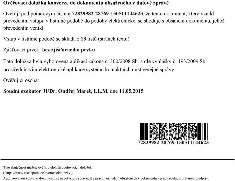 Zjišťovací prvek: bez zjišťovacího prvku Tato doložka byla vyhotovena aplikací zákona č. 300/2008 Sb. a dle vyhlášky č. 193/2009 Sb.