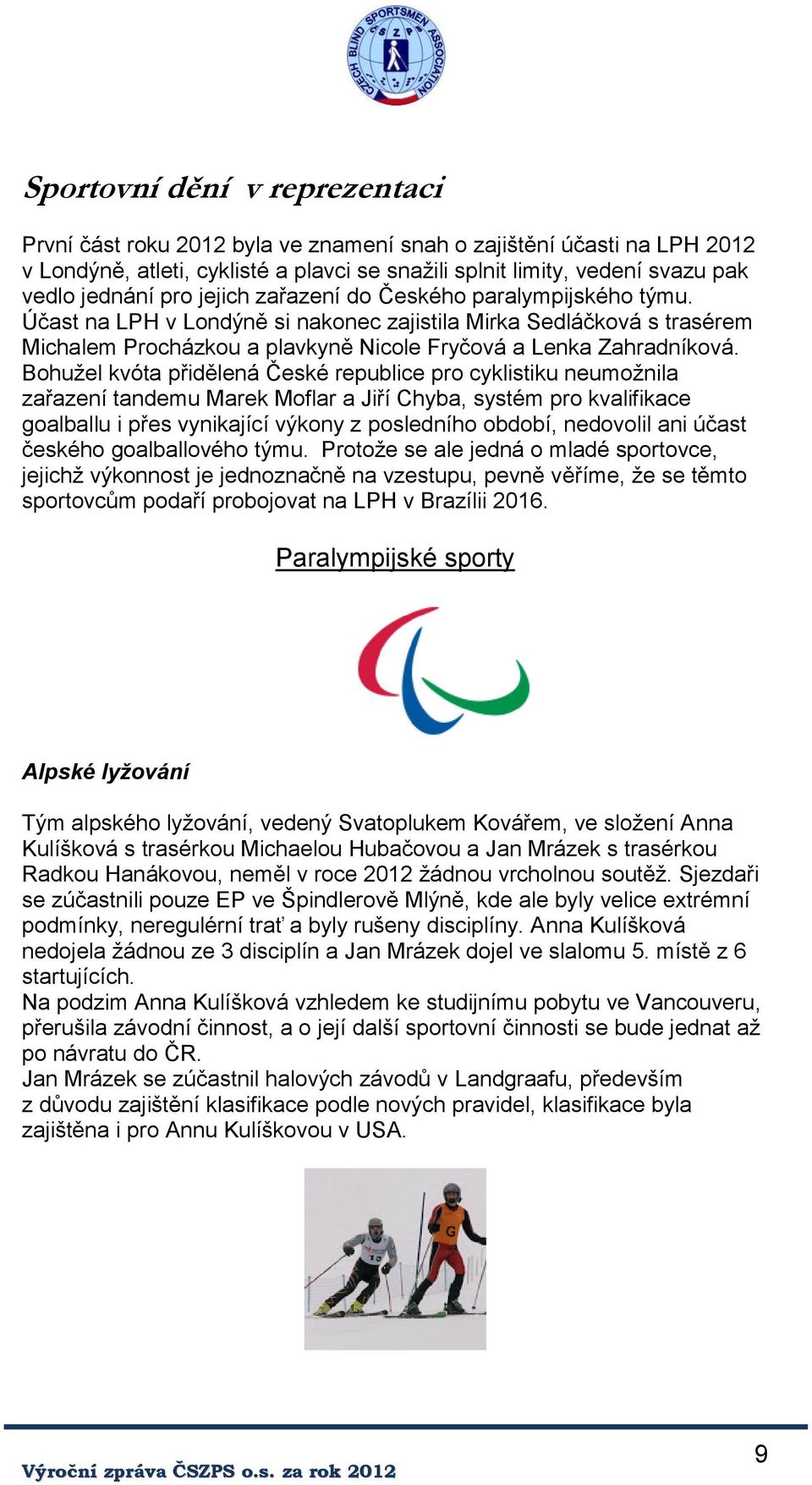 Bohužel kvóta přidělená České republice pro cyklistiku neumožnila zařazení tandemu Marek Moflar a Jiří Chyba, systém pro kvalifikace goalballu i přes vynikající výkony z posledního období, nedovolil