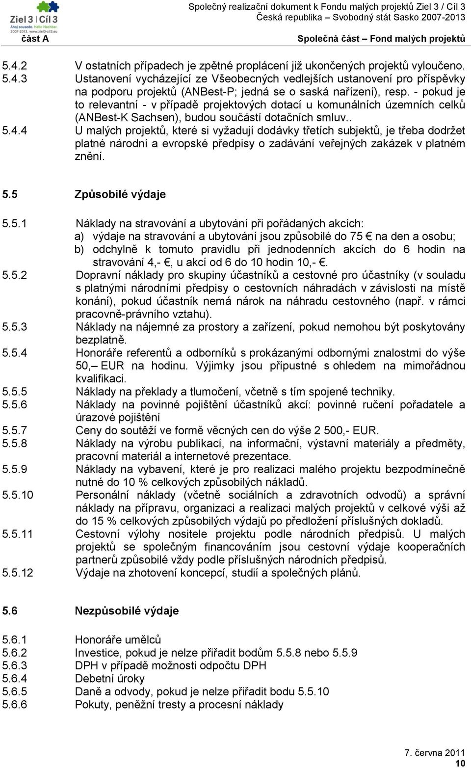 4 U malých projektů, které si vyţadují dodávky třetích subjektů, je třeba dodrţet platné národní a evropské předpisy o zadávání veřejných zakázek v platném znění. 5.