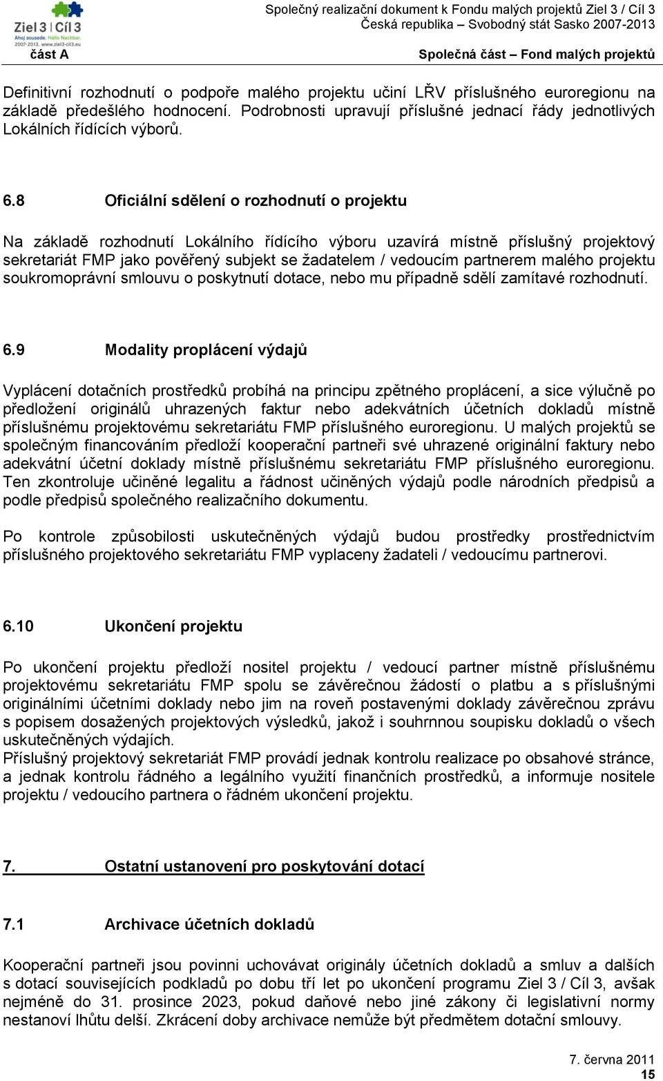 partnerem malého projektu soukromoprávní smlouvu o poskytnutí dotace, nebo mu případně sdělí zamítavé rozhodnutí. 6.