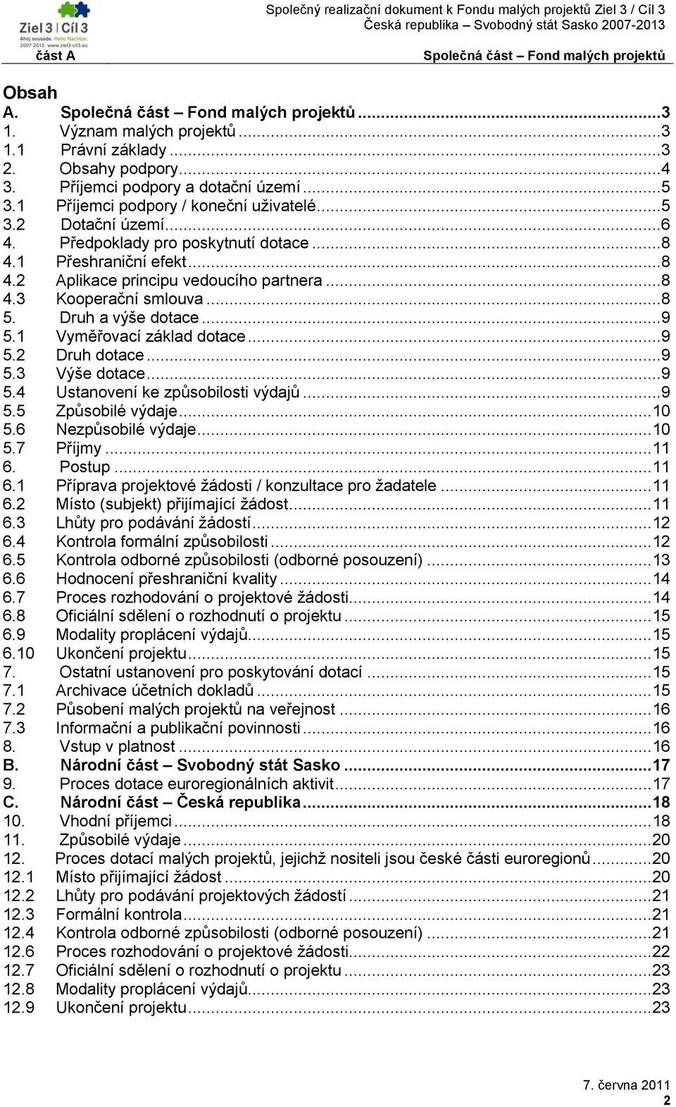 ..9 5.3 Výše dotace...9 5.4 Ustanovení ke způsobilosti výdajů...9 5.5 Způsobilé výdaje... 10 5.6 Nezpůsobilé výdaje... 10 5.7 Příjmy... 11 6. Postup... 11 6.1 Příprava projektové ţádosti / konzultace pro ţadatele.