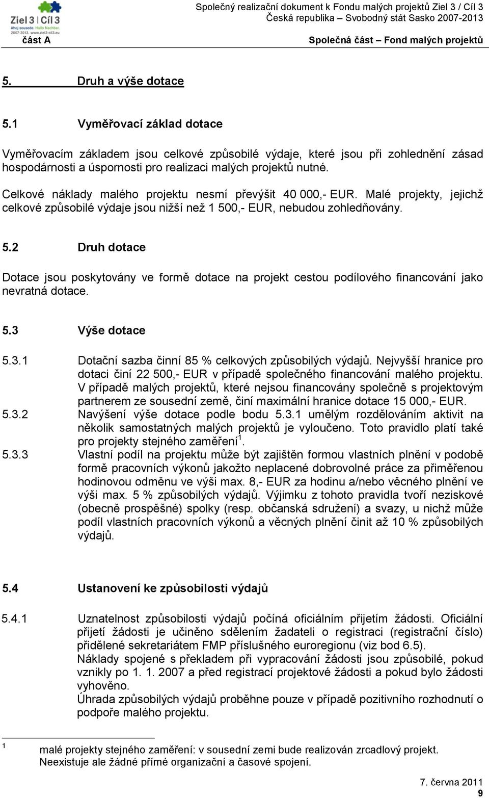 0,- EUR, nebudou zohledňovány. 5.2 Druh dotace Dotace jsou poskytovány ve formě dotace na projekt cestou podílového financování jako nevratná dotace. 5.3 