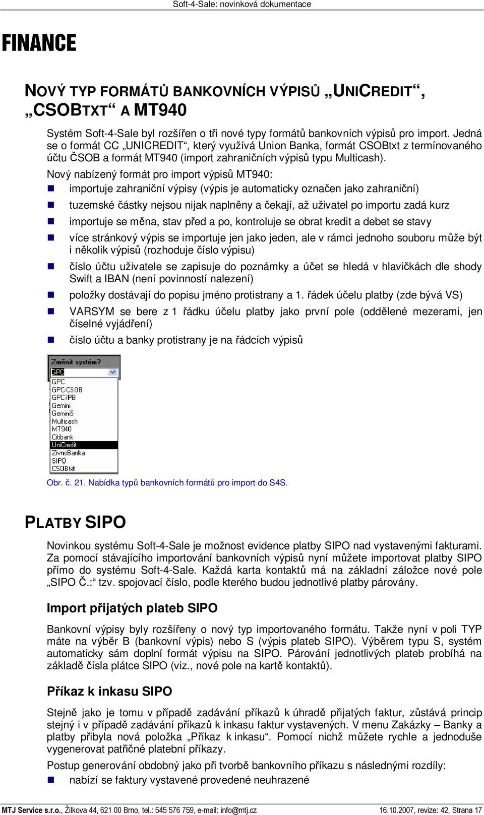 Nový nabízený formát pro import výpis MT940: importuje zahrani ní výpisy (výpis je automaticky ozna en jako zahrani ní) tuzemské ástky nejsou nijak napln ny a ekají, až uživatel po importu zadá kurz