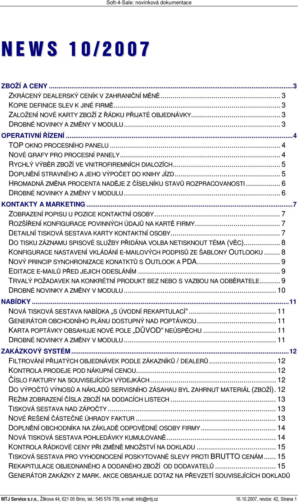 .. 5 DOPLN NÍ STRAVNÉHO A JEHO VÝPO ET DO KNIHY JÍZD... 5 HROMADNÁ ZM NA PROCENTA NAD JE Z ÍSELNÍKU STAV ROZPRACOVANOSTI... 6 DROBNÉ NOVINKY A ZM NY V MODULU... 6 KONTAKTY A MARKETING.