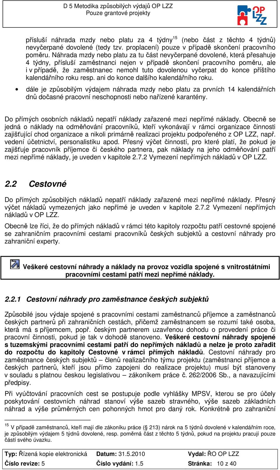 Náhrada mzdy neb platu za tu část nevyčerpané dvlené, která přesahuje 4 týdny, přísluší zaměstnanci nejen v případě sknčení pracvníh pměru, ale i v případě, že zaměstnanec nemhl tut dvlenu vyčerpat d