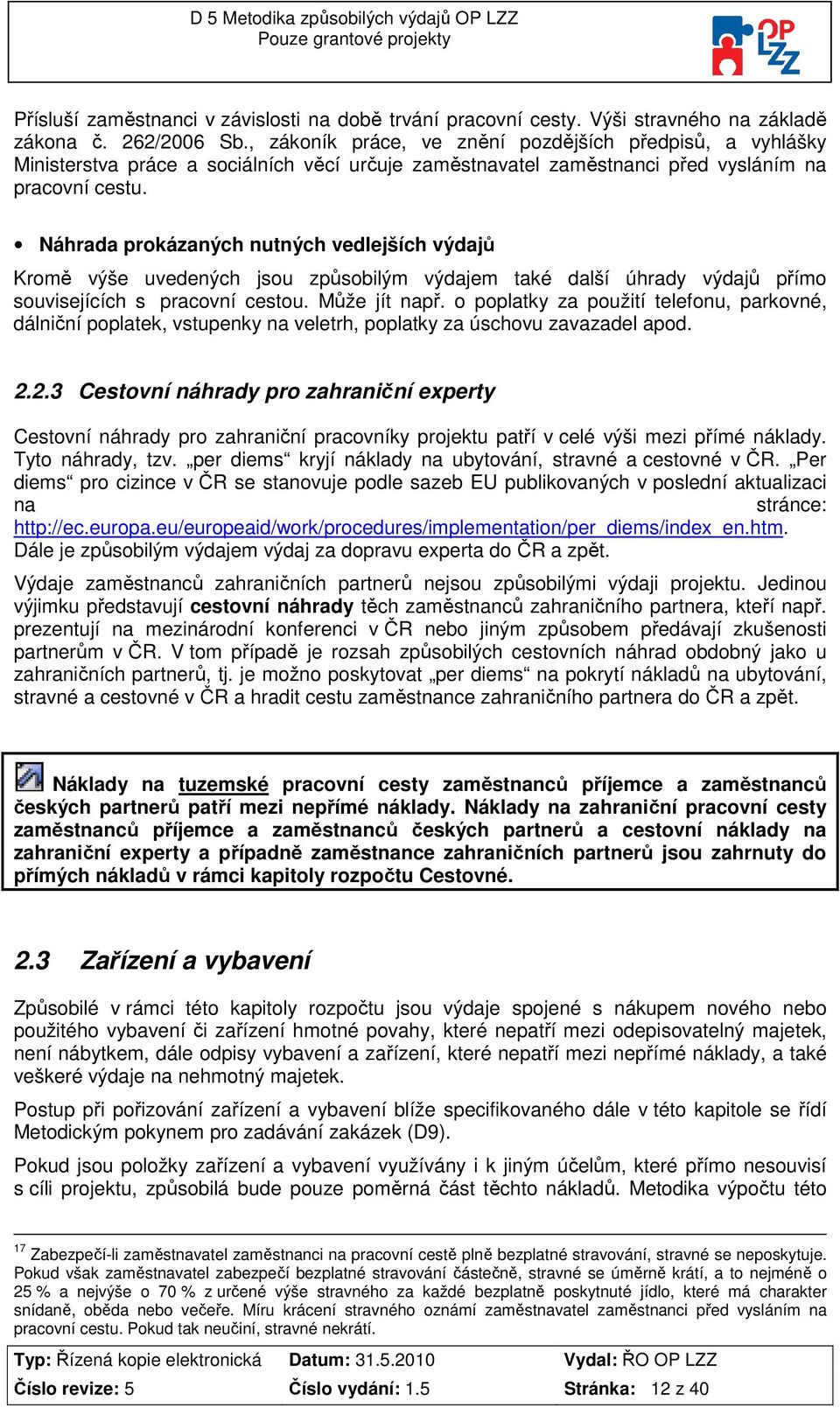 Náhrada prkázaných nutných vedlejších výdajů Krmě výše uvedených jsu způsbilým výdajem také další úhrady výdajů přím suvisejících s pracvní cestu. Může jít např.