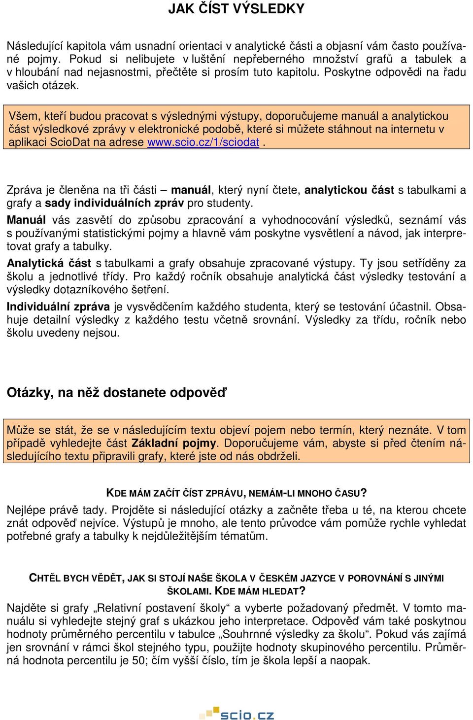 Všem, kteří budou pracovat s výslednými výstupy, doporučujeme manuál a analytickou část výsledkové zprávy v elektronické podobě, které si můžete stáhnout na internetu v aplikaci ScioDat na adrese www.