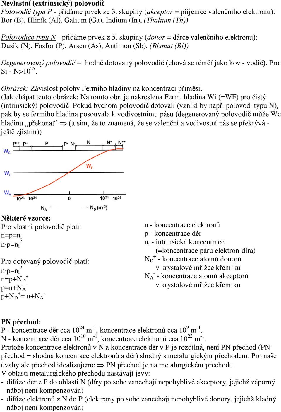 skupiny (donor = dárce valenčního elektronu): Dusik (N), Fosfor (P), Arsen (As), Antimon (Sb), (Bismut (Bi)) Degenerovaný polovodič = hodně dotovaný polovodič (chová se téměř jako kov - vodič).