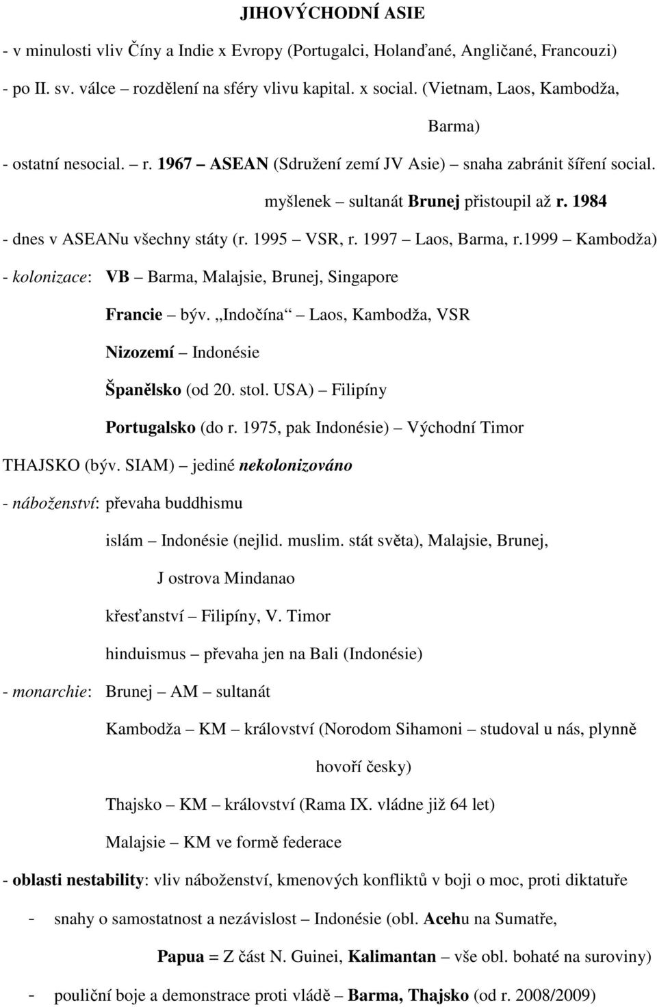 1984 - dnes v ASEANu všechny státy (r. 1995 VSR, r. 1997 Laos, Barma, r.1999 Kambodža) - kolonizace: VB Barma, Malajsie, Brunej, Singapore Francie býv.