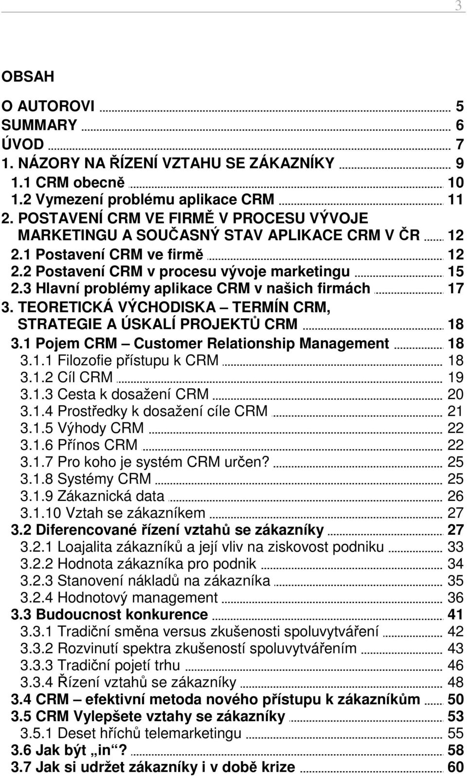 3 Hlavní problémy aplikace CRM v našich firmách 17 3. TEORETICKÁ VÝCHODISKA TERMÍN CRM, STRATEGIE A ÚSKALÍ PROJEKTŮ CRM 18 3.1 Pojem CRM Customer Relationship Management 18 3.1.1 Filozofie přístupu k CRM 18 3.