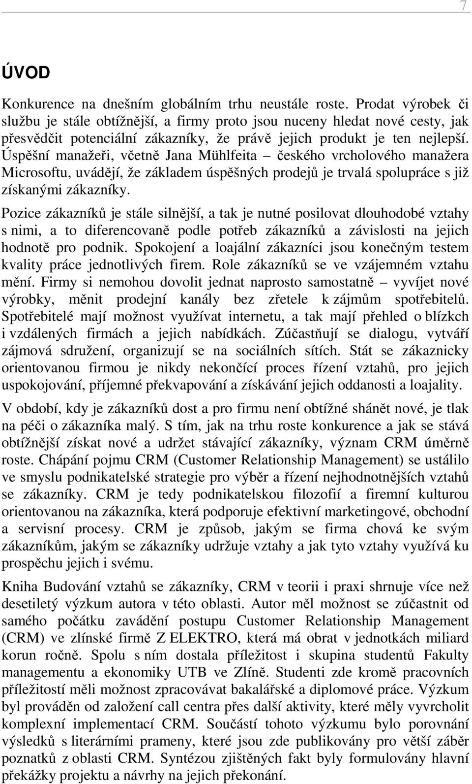 Úspěšní manažeři, včetně Jana Mühlfeita českého vrcholového manažera Microsoftu, uvádějí, že základem úspěšných prodejů je trvalá spolupráce s již získanými zákazníky.