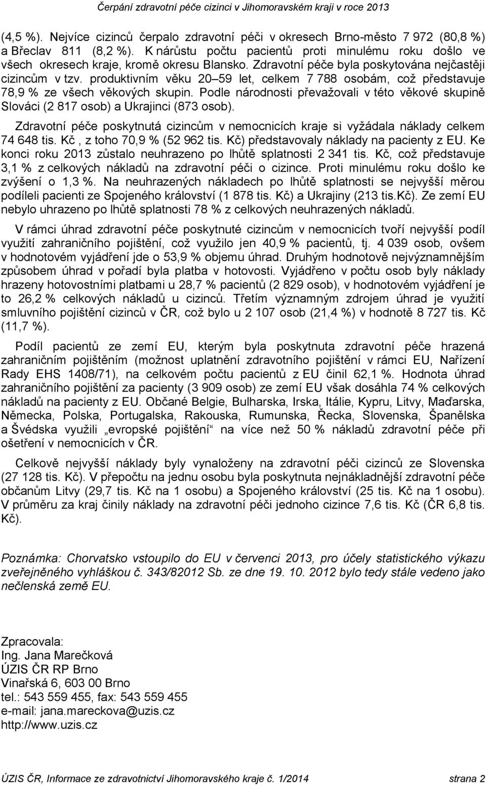 produktivním věku 20 59 let, celkem 7 788 osobám, což představuje 78,9 % ze všech věkových skupin. Podle národnosti převažovali v této věkové skupině Slováci (2 817 osob) a Ukrajinci (873 osob).