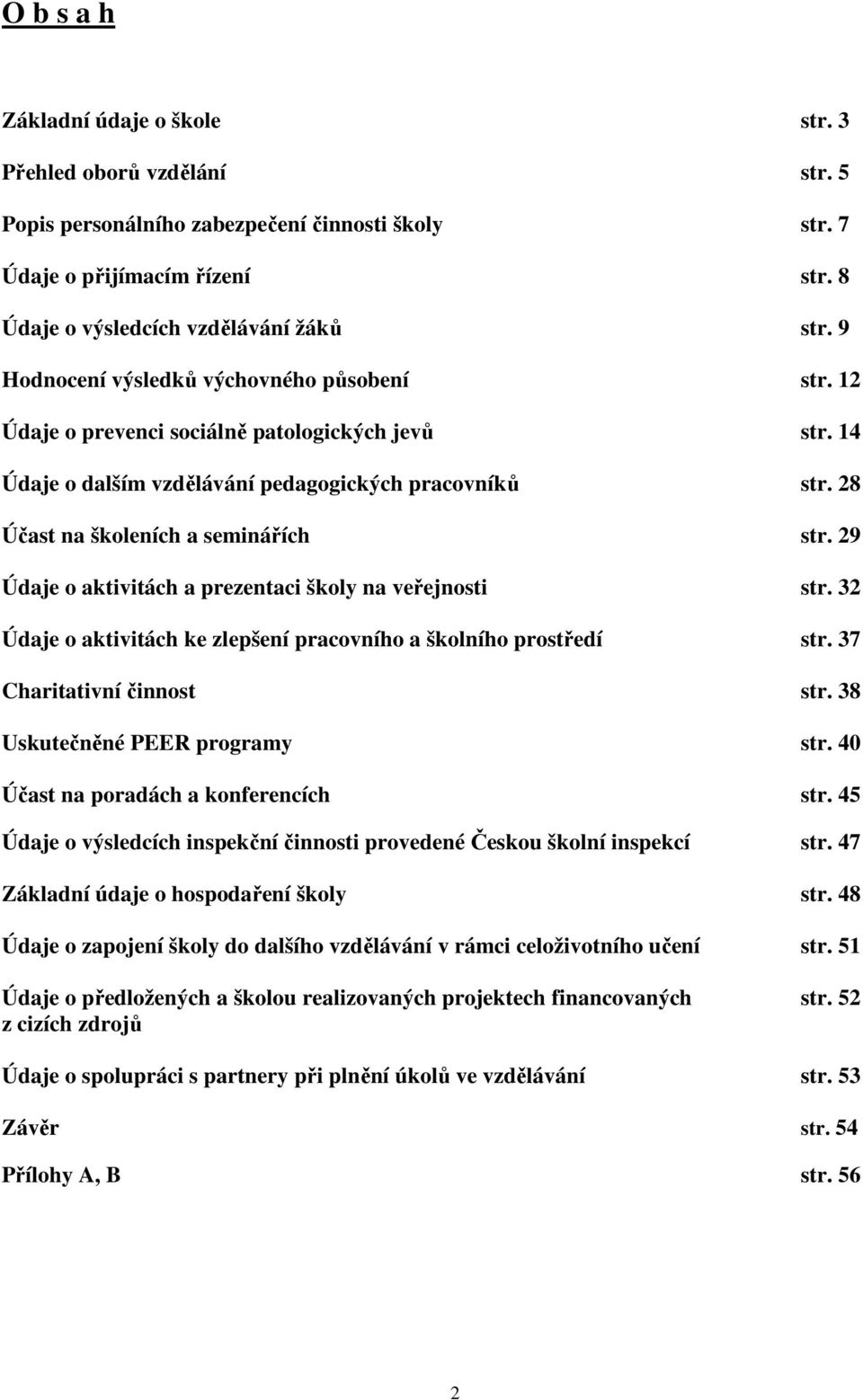 29 Údaje o aktivitách a prezentaci školy na veřejnosti str. 32 Údaje o aktivitách ke zlepšení pracovního a školního prostředí str. 37 Charitativní činnost str. 38 Uskutečněné PEER programy str.