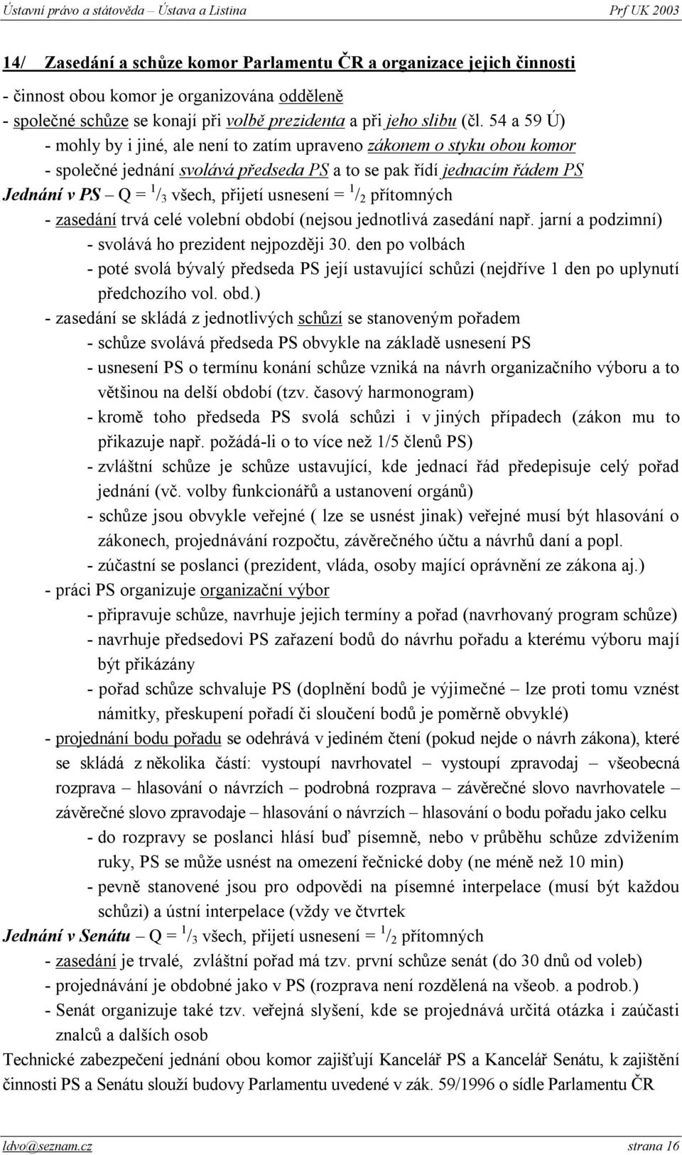 usnesení = 1 / 2 přítomných - zasedání trvá celé volební období (nejsou jednotlivá zasedání např. jarní a podzimní) - svolává ho prezident nejpozději 30.