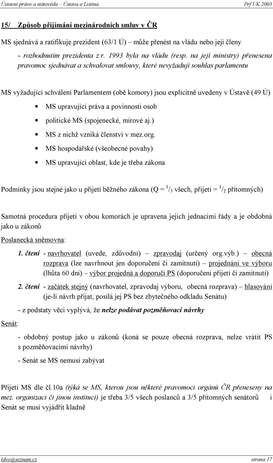 upravující práva a povinnosti osob politické MS (spojenecké, mírové aj.) MS z nichž vzniká členství v mez.org.