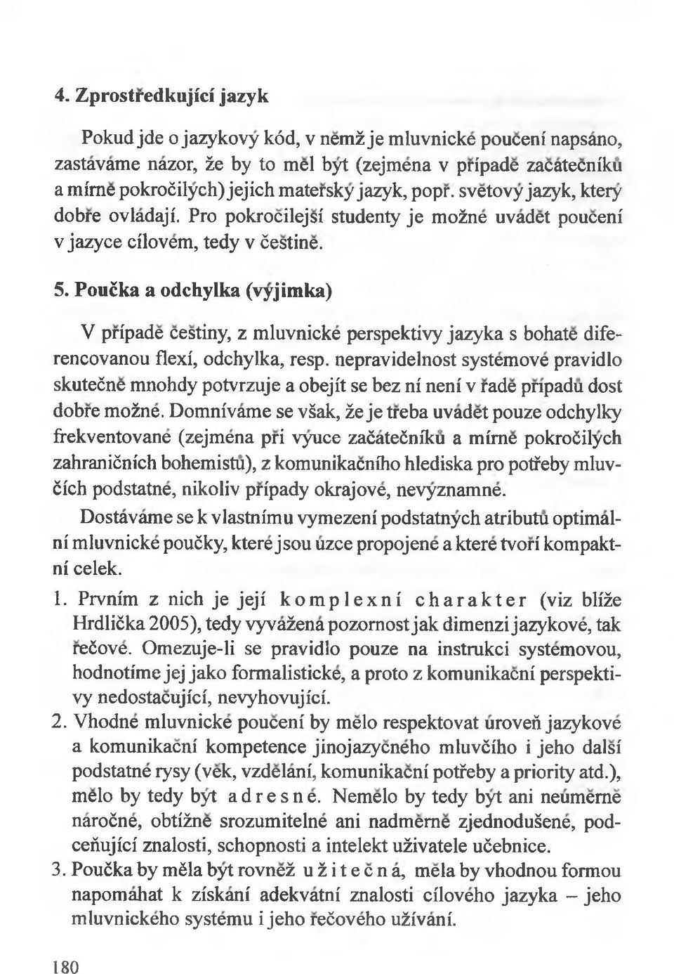 Poućka a odchyłka (vyjimka) V pripade cestiny, z mluvnicke perspektivy jazyka s bohate diferencovanou flexi, odchyłka, resp.