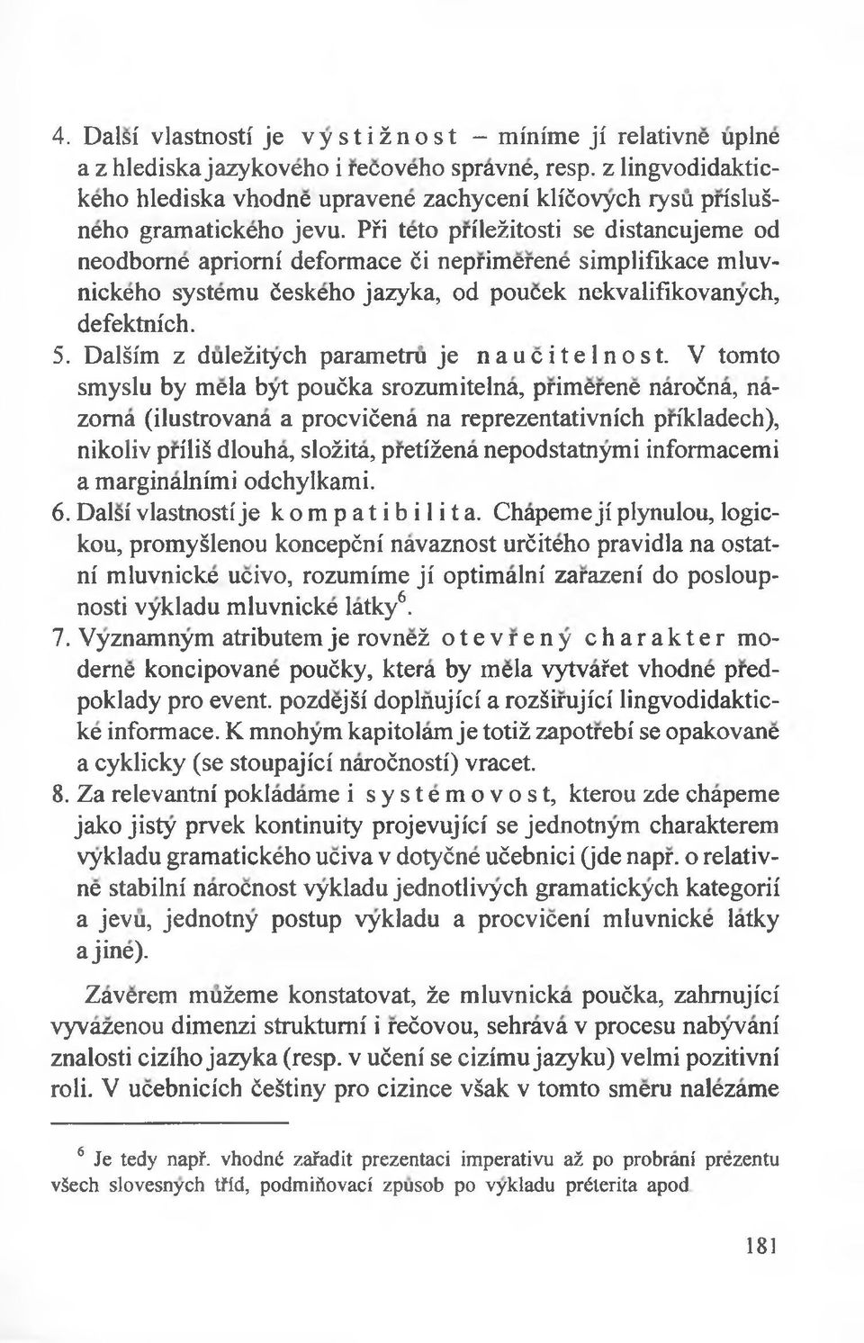 Pfi teto prileżitosti se distancujeme od neodbome apriomi deformace ći neprimerene simplifikace mluvnickeho systemu ćeskeho jazyka, od poucek nekvalifikovanych, defektnich. 5.