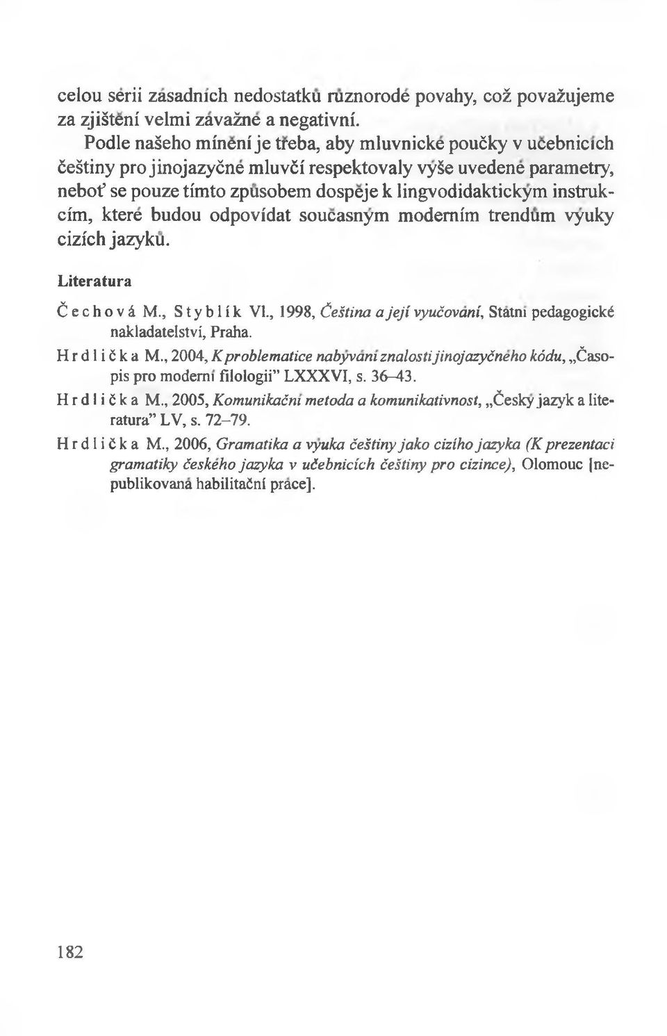 instrukcfm, ktere budou odpovidat soucasnym modemim trendum vyuky cizich jazyku. Literatura Ć e c h o v 4 M., S t y b 1 f k VI.