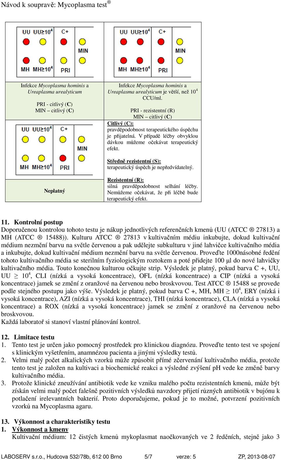 Středně rezistentní (S): terapeutický úspěch je nepředvídatelný. Neplatný Rezistentní (R): silná pravděpodobnost selhání léčby. Nemůžeme očekávat, že při léčbě bude terapeutický efekt. 11.