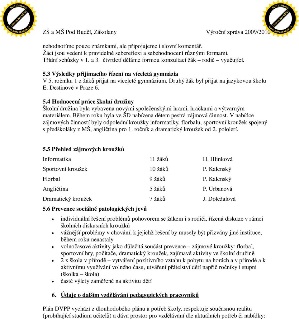 Destinové v Praze 6. 5.4 Hodnocení práce školní družiny Školní družina byla vybavena novými spoleenskými hrami, hrakami a výtvarným materiálem.