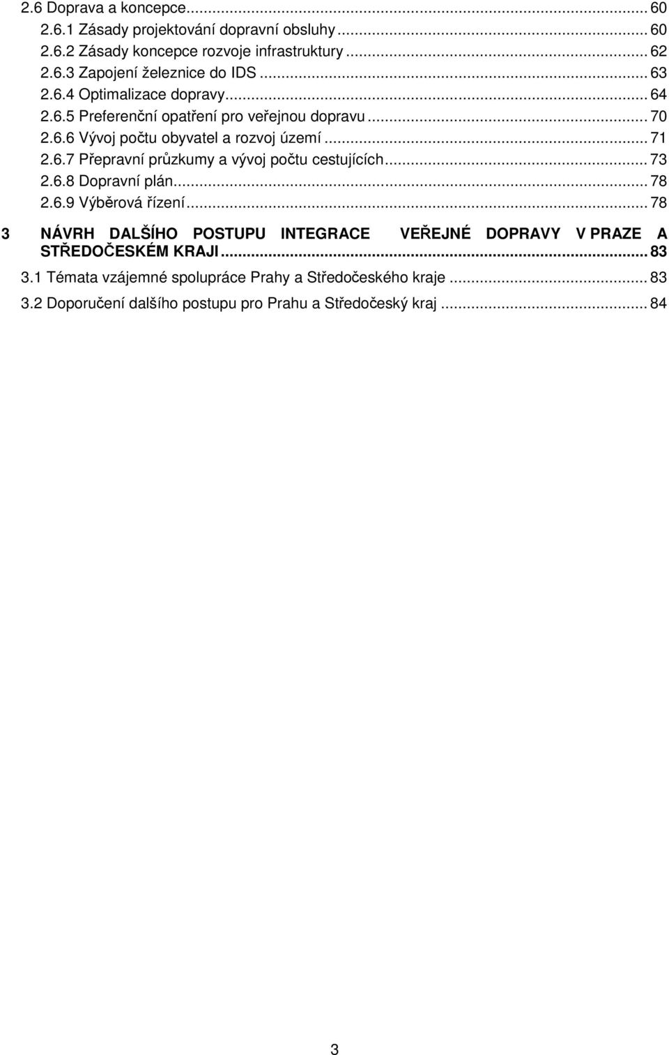 .. 73 2.6.8 Dopravní plán... 78 2.6.9 Výběrová řízení... 78 3 NÁVRH DALŠÍHO POSTUPU INTEGRACE VEŘEJNÉ DOPRAVY V PRAZE A STŘEDOČESKÉM KRAJI... 83 3.