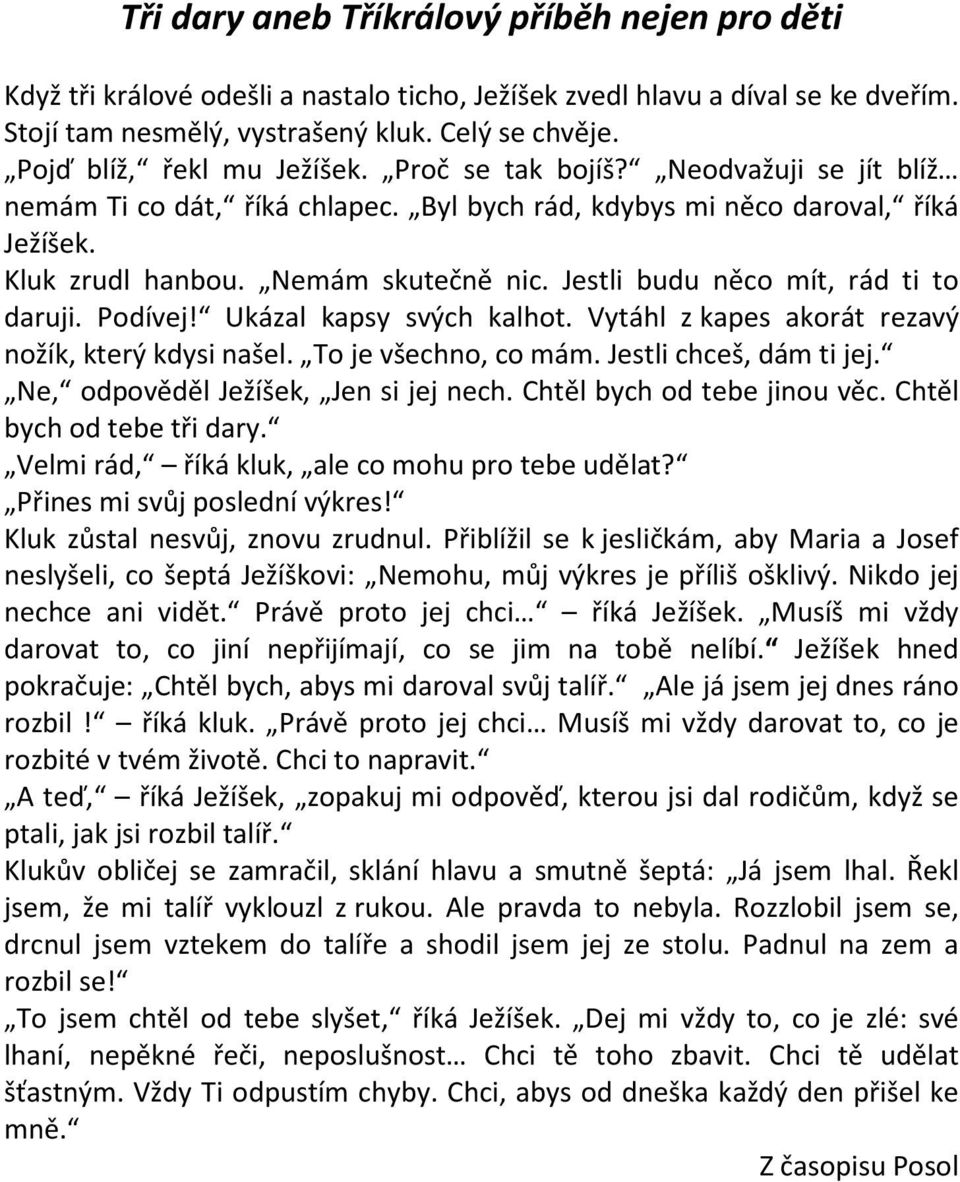 Jestli budu něco mít, rád ti to daruji. Podívej! Ukázal kapsy svých kalhot. Vytáhl z kapes akorát rezavý nožík, který kdysi našel. To je všechno, co mám. Jestli chceš, dám ti jej.